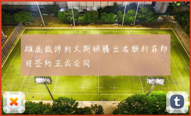 雄鹿裁掉利文斯顿腾出名额科菲即将签约正式合同