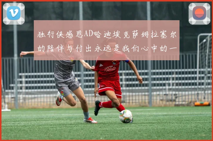 独行侠感恩AD哈迪埃克萨姆拉塞尔的陪伴与付出永远是我们心中的一家人