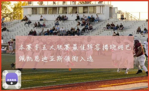 本赛季五大联赛最佳阵容揭晓姆巴佩凯恩迪亚斯领衔入选